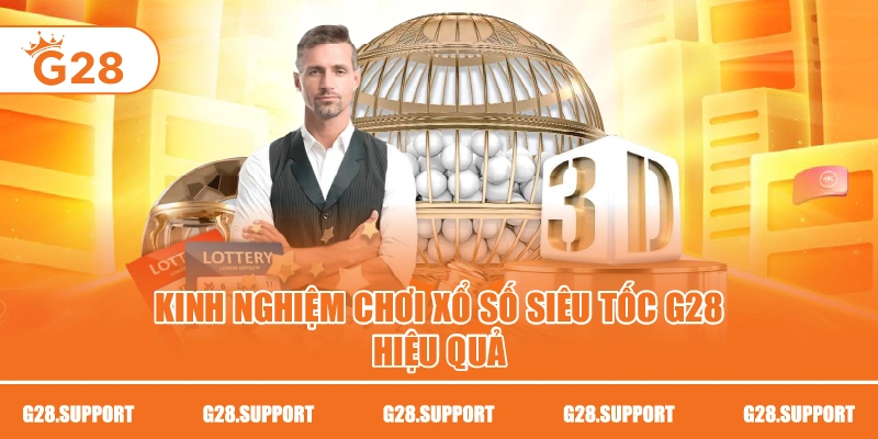 Kinh nghiệm chơi xổ số siêu tốc G28 hiệu quả